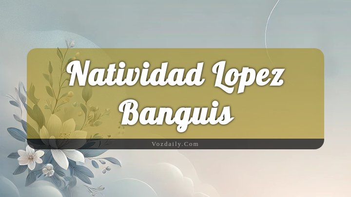 Obituary Reference Image of Natividad Lopez Banguis